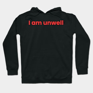 I Am Unwell Hoodie